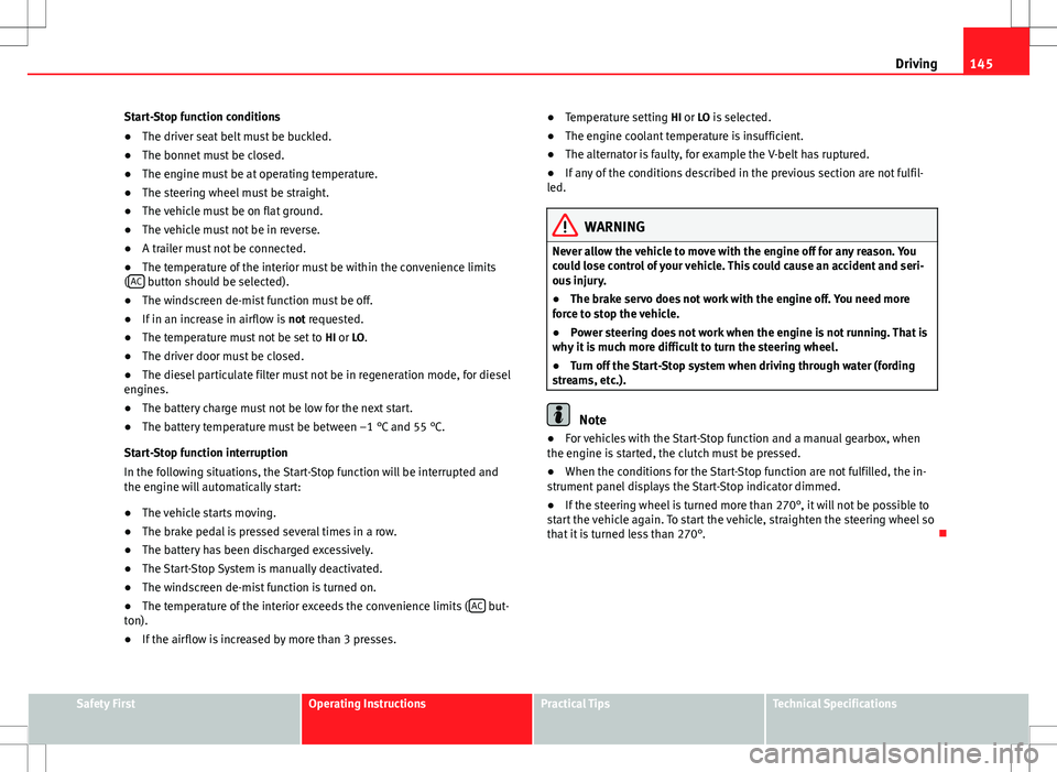 Seat Ibiza 5D 2012 Owners manual 145
Driving
Start-Stop function conditions
● The driver seat belt must be buckled.
● The bonnet must be closed.
● The engine must be at operating temperature.
● The steering wheel must be stra Seat Ibiza 5D 2012 Owners manual 145
Driving
Start-Stop function conditions
● The driver seat belt must be buckled.
● The bonnet must be closed.
● The engine must be at operating temperature.
● The steering wheel must be stra