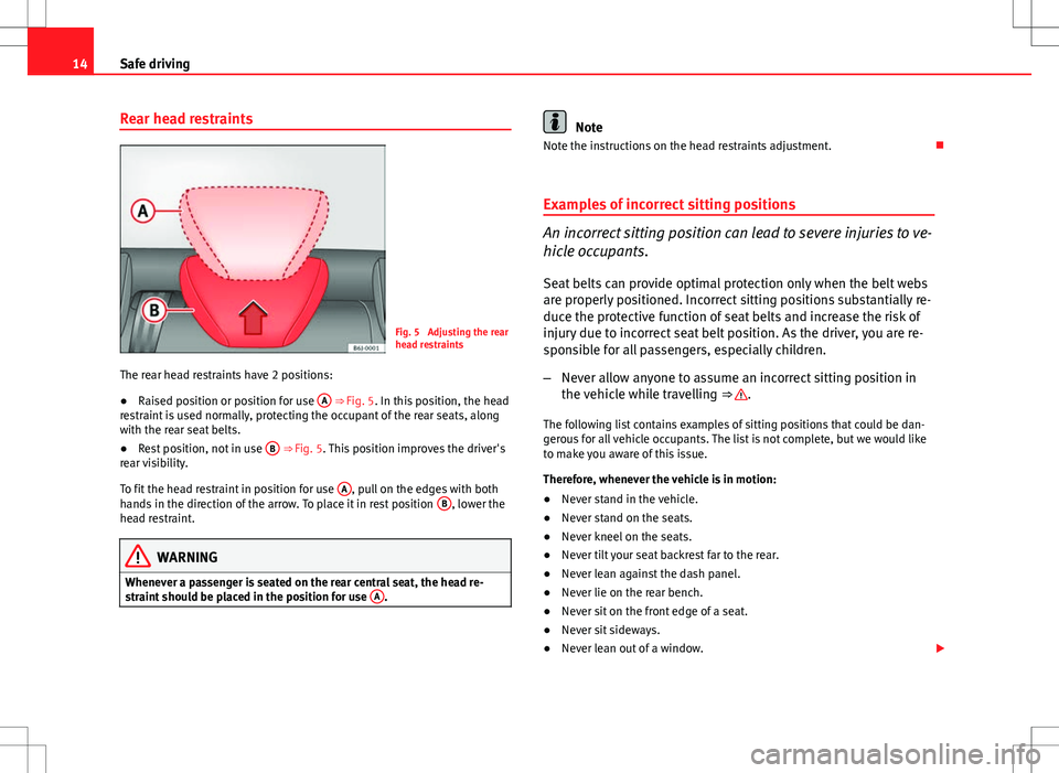 Seat Ibiza 5D 2012 User Guide 14Safe driving
Rear head restraints
Fig. 5  Adjusting the rear
head restraints
The rear head restraints have 2 positions:
● Raised position or position for use  A
 
⇒  Fig. 5. In this position, 