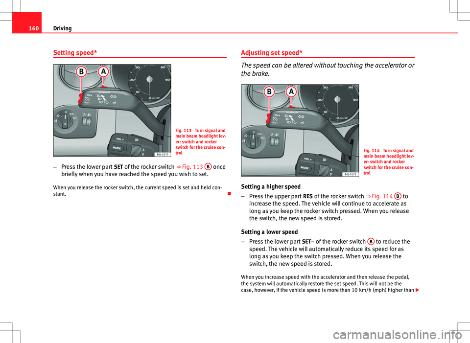 Seat Ibiza 5D 2012 Owners manual 160Driving
Setting speed*
Fig. 113 Turn signal and
main beam headlight lev-
er: switch and rocker
switch for the cruise con-
trol
– Press the lower part SET of the rocker switch ⇒ Fig. 113 B
Seat Ibiza 5D 2012 Owners manual 160Driving
Setting speed*
Fig. 113 Turn signal and
main beam headlight lev-
er: switch and rocker
switch for the cruise con-
trol
– Press the lower part SET of the rocker switch ⇒ Fig. 113 B