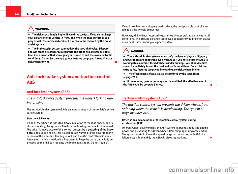 Seat Ibiza 5D 2012 Owners manual 164Intelligent technology
WARNING
● The risk of accident is higher if you drive too fast, if you do not keep
your distance to the vehicle in front, and when the road surface is slip-
pery or wet. Th Seat Ibiza 5D 2012 Owners manual 164Intelligent technology
WARNING
● The risk of accident is higher if you drive too fast, if you do not keep
your distance to the vehicle in front, and when the road surface is slip-
pery or wet. Th