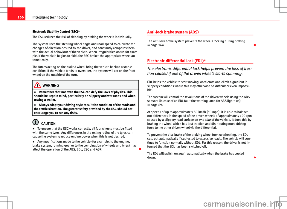 Seat Ibiza 5D 2012 Owners manual 166Intelligent technology
Electronic Stability Control (ESC)*
The ESC reduces the risk of skidding by braking the wheels individually.
The system uses the steering wheel angle and road speed to calcul Seat Ibiza 5D 2012 Owners manual 166Intelligent technology
Electronic Stability Control (ESC)*
The ESC reduces the risk of skidding by braking the wheels individually.
The system uses the steering wheel angle and road speed to calcul