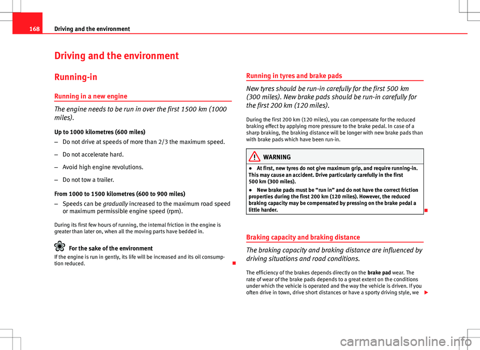 Seat Ibiza 5D 2012  Owners manual 168Driving and the environment
Driving and the environment
Running-in Running in a new engine
The engine needs to be run in over the first 1500  km (1000
miles).
Up to 1000 kilometres (600 miles)
– 