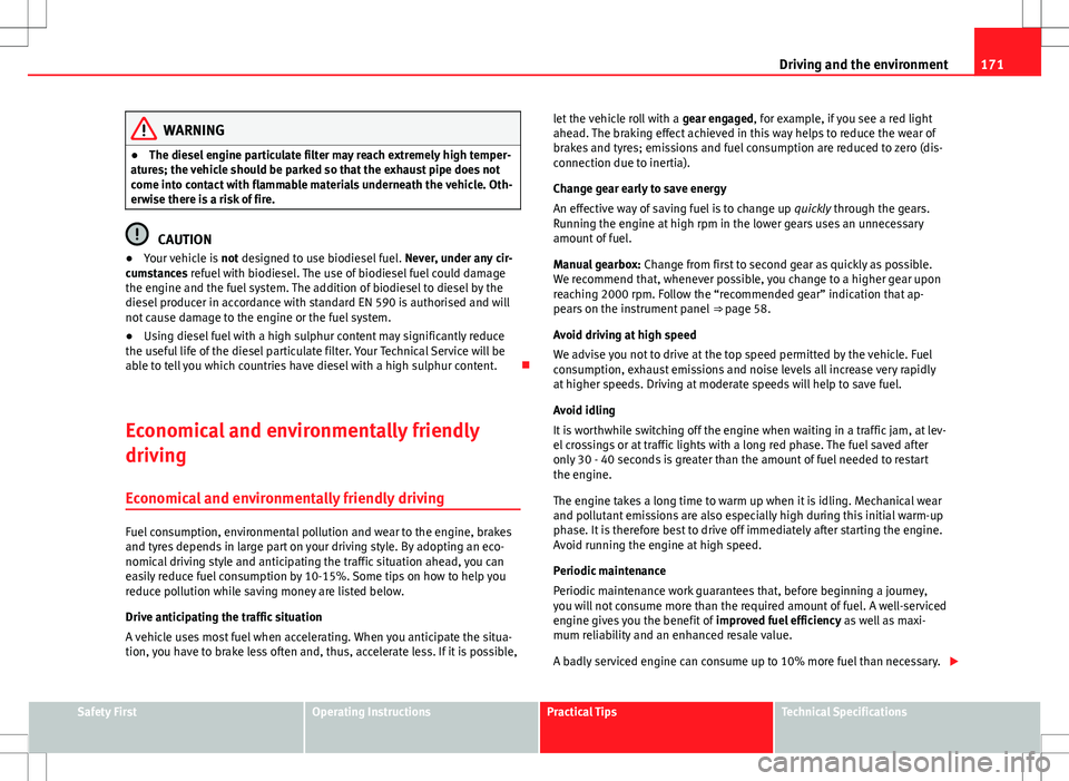 Seat Ibiza 5D 2012 Owners manual 171
Driving and the environment
WARNING
● The diesel engine particulate filter may reach extremely high temper-
atures; the vehicle should be parked so that the exhaust pipe does not
come into conta Seat Ibiza 5D 2012 Owners manual 171
Driving and the environment
WARNING
● The diesel engine particulate filter may reach extremely high temper-
atures; the vehicle should be parked so that the exhaust pipe does not
come into conta
