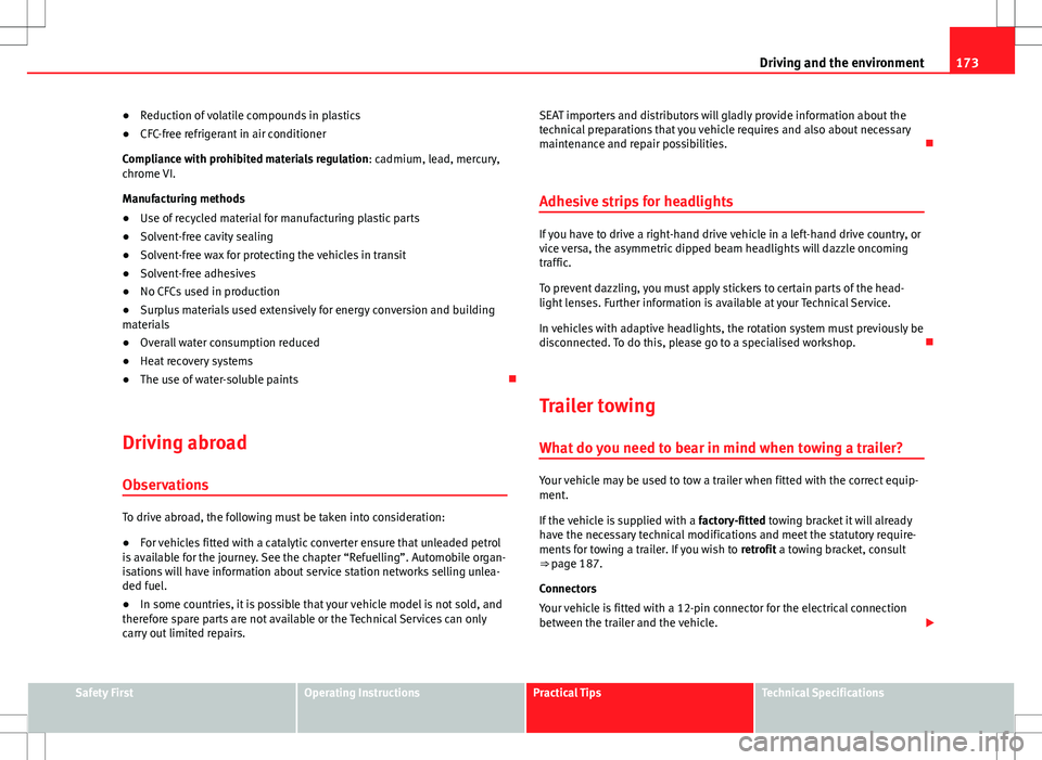 Seat Ibiza 5D 2012  Owners manual 173
Driving and the environment
● Reduction of volatile compounds in plastics
● CFC-free refrigerant in air conditioner
Compliance with prohibited materials regulation : cadmium, lead, mercury,
ch