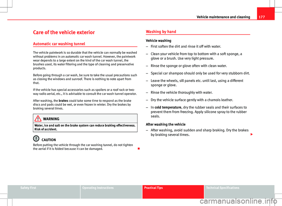 Seat Ibiza 5D 2012 Owners manual 177
Vehicle maintenance and cleaning
Care of the vehicle exterior Automatic car washing tunnel
The vehicle paintwork is so durable that the vehicle can normally be washed
without problems in an automa Seat Ibiza 5D 2012 Owners manual 177
Vehicle maintenance and cleaning
Care of the vehicle exterior Automatic car washing tunnel
The vehicle paintwork is so durable that the vehicle can normally be washed
without problems in an automa