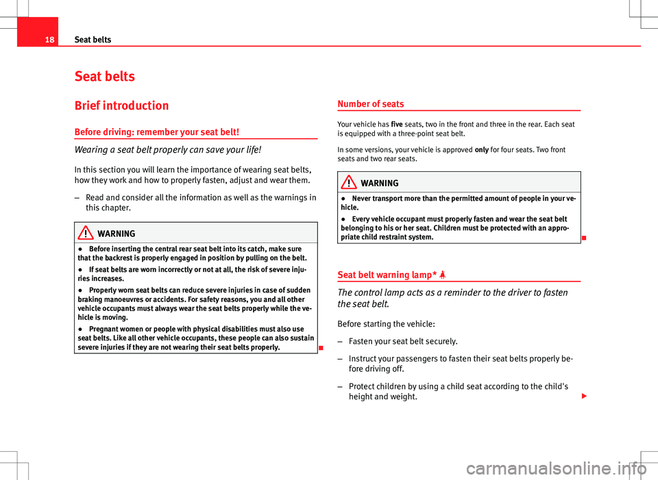 Seat Ibiza 5D 2012 User Guide 18Seat belts
Seat belts
Brief introduction Before driving: remember your seat belt!
Wearing a seat belt properly can save your life!
In this section you will learn the importance of wearing seat belts