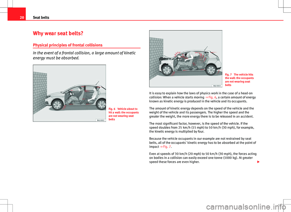 Seat Ibiza 5D 2012 Owners Guide 20Seat belts
Why wear seat belts?
Physical principles of frontal collisions
In the event of a frontal collision, a large amount of kinetic
energy must be absorbed.
Fig. 6  Vehicle about to
hit a wall: