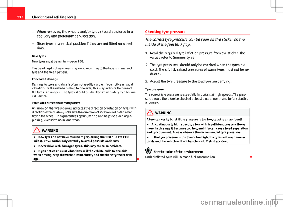 Seat Ibiza 5D 2012  Owners manual 212Checking and refilling levels
–When removed, the wheels and/or tyres should be stored in a
cool, dry and preferably dark location.
– Store tyres in a vertical position if they are not fitted on