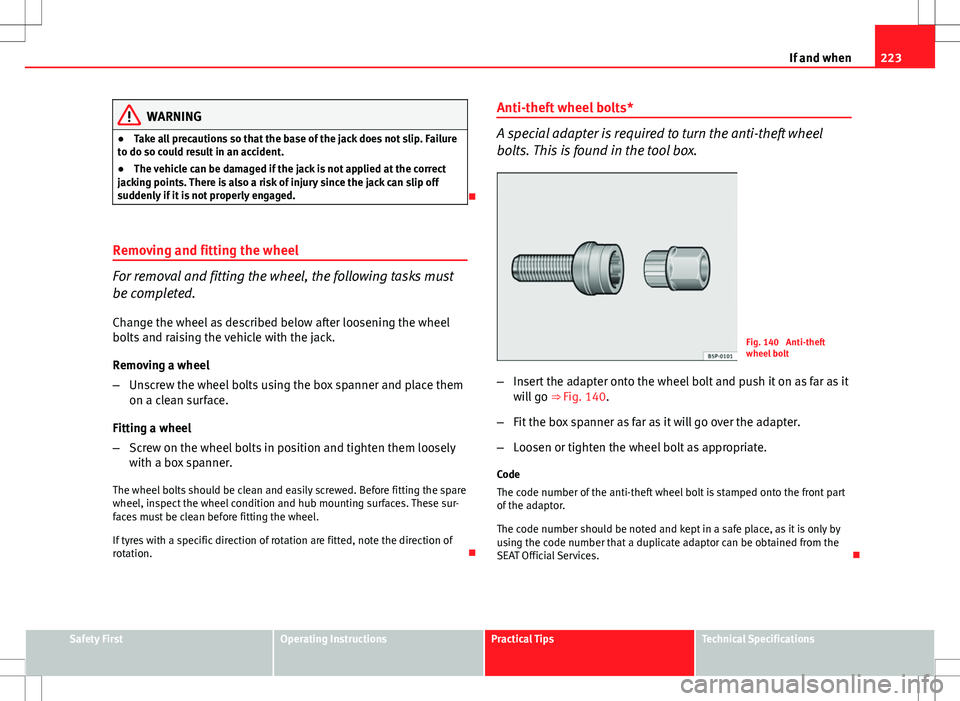 Seat Ibiza 5D 2012 Owners manual 223
If and when
WARNING
● Take all precautions so that the base of the jack does not slip. Failure
to do so could result in an accident.
● The vehicle can be damaged if the jack is not applied at Seat Ibiza 5D 2012 Owners manual 223
If and when
WARNING
● Take all precautions so that the base of the jack does not slip. Failure
to do so could result in an accident.
● The vehicle can be damaged if the jack is not applied at