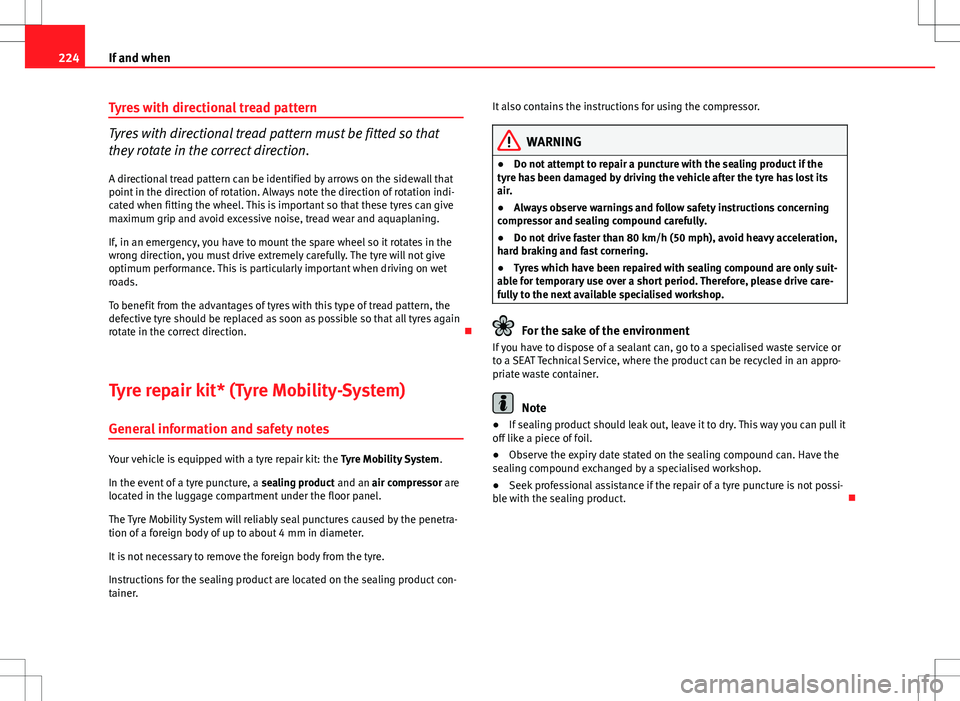 Seat Ibiza 5D 2012 Owners manual 224If and when
Tyres with directional tread pattern
Tyres with directional tread pattern must be fitted so that
they rotate in the correct direction.
A directional tread pattern can be identified by a Seat Ibiza 5D 2012 Owners manual 224If and when
Tyres with directional tread pattern
Tyres with directional tread pattern must be fitted so that
they rotate in the correct direction.
A directional tread pattern can be identified by a