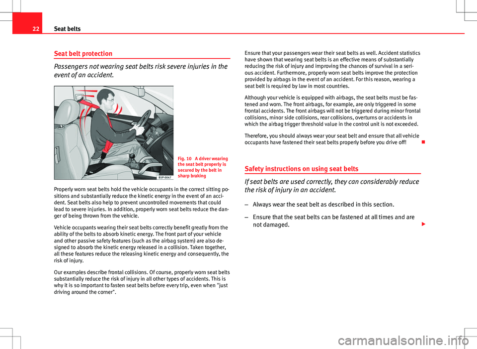 Seat Ibiza 5D 2012 Owners Guide 22Seat belts
Seat belt protection
Passengers not wearing seat belts risk severe injuries in the
event of an accident.
Fig. 10  A driver wearing
the seat belt properly is
secured by the belt in
sharp b