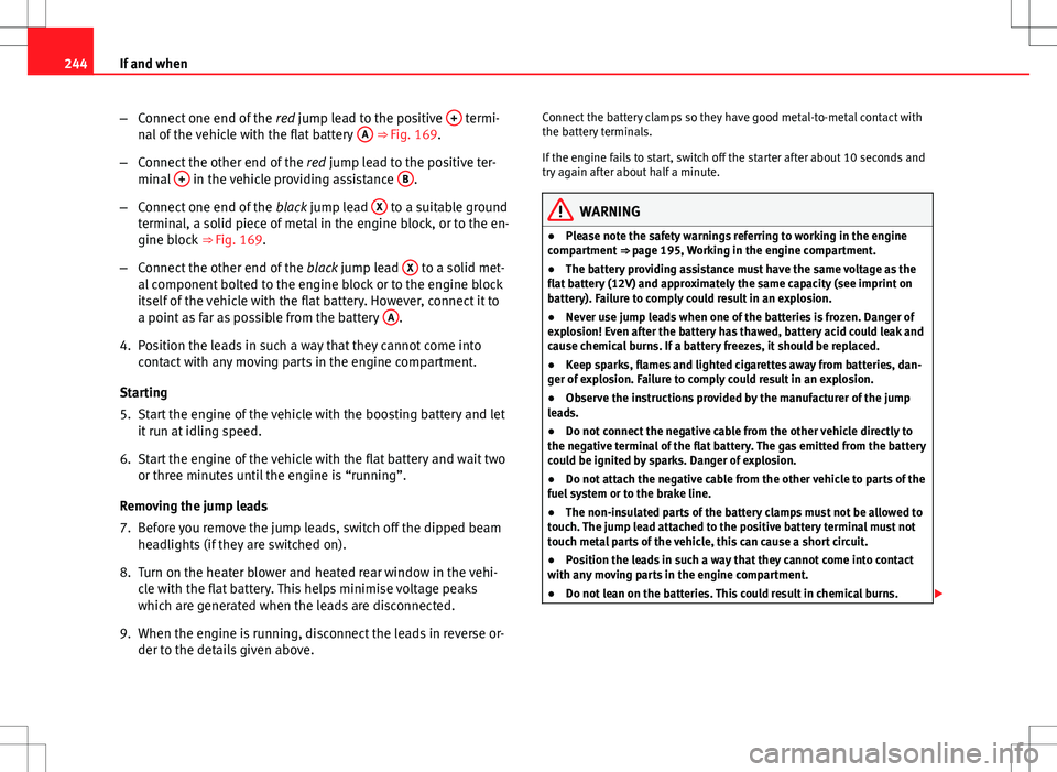 Seat Ibiza 5D 2012 Owners manual 244If and when
–Connect one end of the red jump lead to the positive +
termi-
nal of the vehicle with the flat battery A ⇒ Fig. 169.
– Connect the other end of the red jump lead to the po Seat Ibiza 5D 2012 Owners manual 244If and when
–Connect one end of the red jump lead to the positive +
termi-
nal of the vehicle with the flat battery A ⇒ Fig. 169.
– Connect the other end of the red jump lead to the po