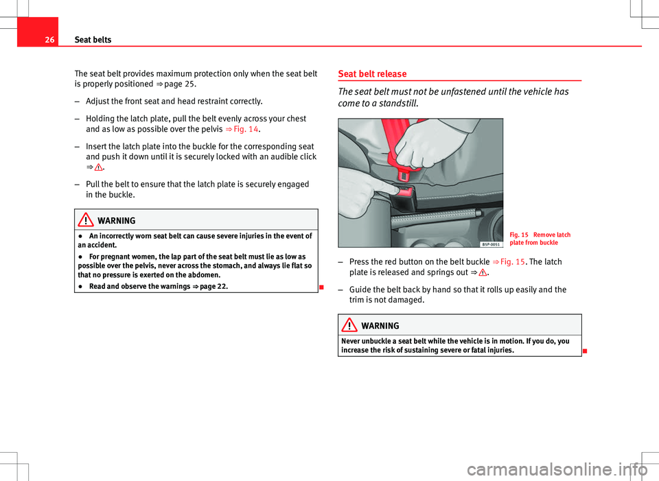 Seat Ibiza 5D 2012 Owners Guide 26Seat belts
The seat belt provides maximum protection only when the seat belt
is properly positioned  ⇒ page 25.
– Adjust the front seat and head restraint correctly.
– Holding the latch plat