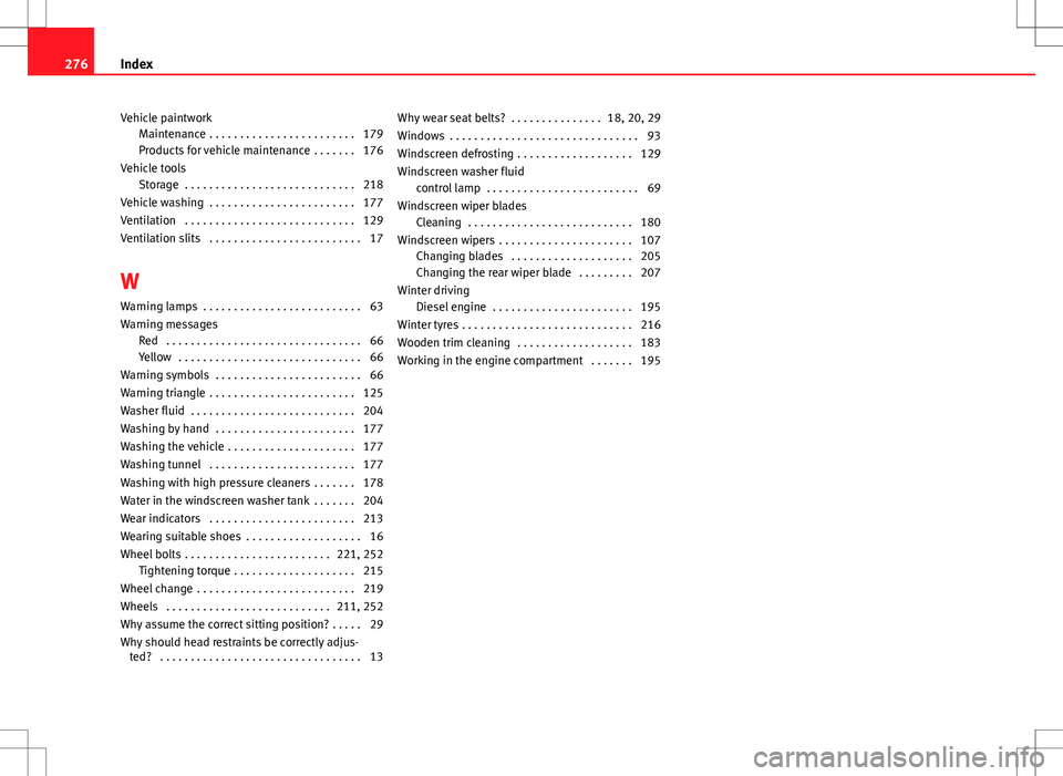 Seat Ibiza 5D 2012 Owners manual Vehicle paintworkMaintenance . . . . . . . . . . . . . . . . . . . . . . . . 179
Products for vehicle maintenance . . . . . . . 176
Vehicle tools Storage . . . . . . . . . . . . . . . . . . . . . . Seat Ibiza 5D 2012 Owners manual Vehicle paintworkMaintenance . . . . . . . . . . . . . . . . . . . . . . . . 179
Products for vehicle maintenance . . . . . . . 176
Vehicle tools Storage . . . . . . . . . . . . . . . . . . . . . .