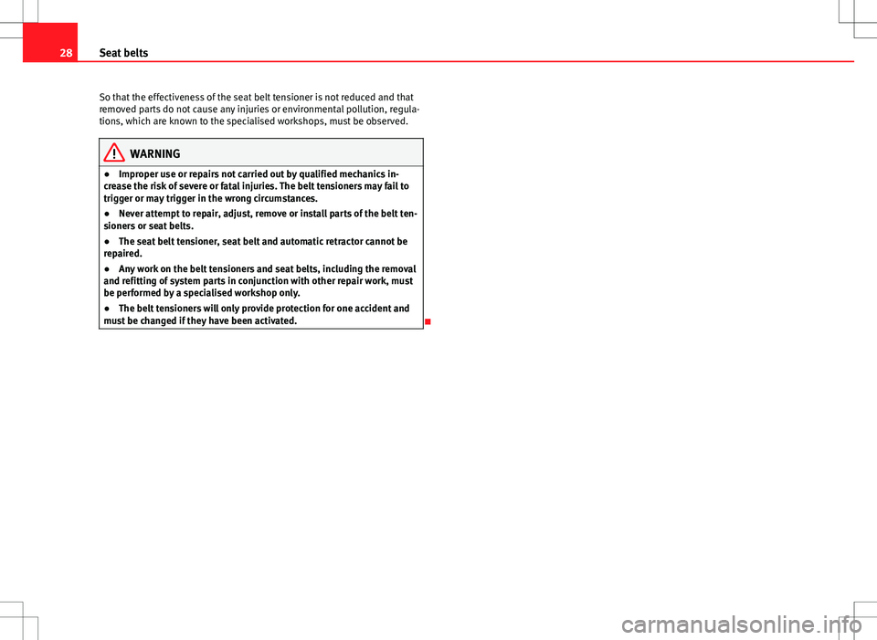 Seat Ibiza 5D 2012 Owners Guide 28Seat belts
So that the effectiveness of the seat belt tensioner is not reduced and that
removed parts do not cause any injuries or environmental pollution, regula-
tions, which are known to the spec