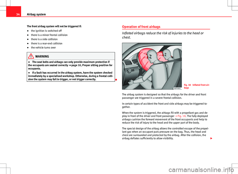 Seat Ibiza 5D 2012 Owners Guide 34Airbag system
The front airbag system will not be triggered if:
● the ignition is switched off
● there is a minor frontal collision
● there is a side collision
● there is a rear-end collisio