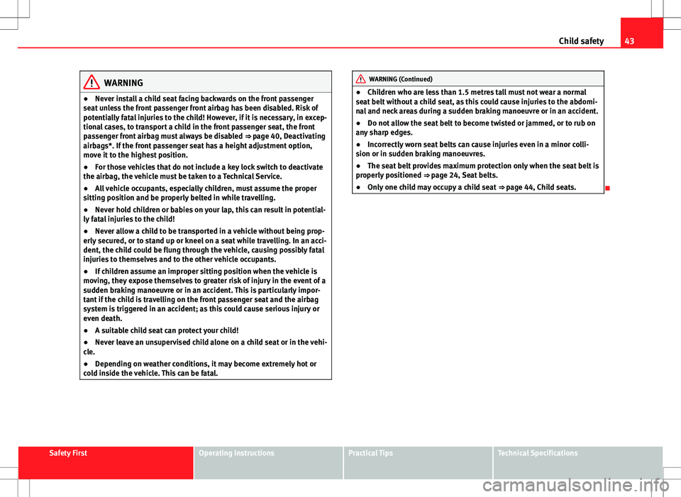 Seat Ibiza 5D 2012 Service Manual 43
Child safety
WARNING
● Never install a child seat facing backwards on the front passenger
seat unless the front passenger front airbag has been disabled. Risk of
potentially fatal injuries to the Seat Ibiza 5D 2012 Service Manual 43
Child safety
WARNING
● Never install a child seat facing backwards on the front passenger
seat unless the front passenger front airbag has been disabled. Risk of
potentially fatal injuries to the