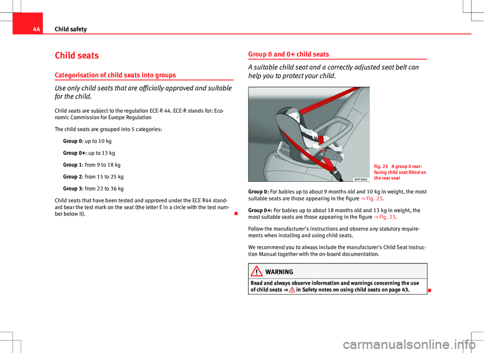 Seat Ibiza 5D 2012 Service Manual 44Child safety
Child seats
Categorisation of child seats into groups
Use only child seats that are officially approved and suitable
for the child. Child seats are subject to the regulation ECE-R 44. E
