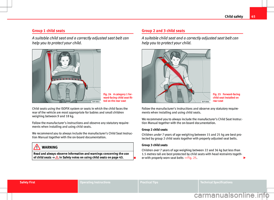 Seat Ibiza 5D 2012 Service Manual 45
Child safety
Group 1 child seats
A suitable child seat and a correctly adjusted seat belt can
help you to protect your child.
Fig. 24  A category 1 for-
ward-facing child seat fit-
ted on the rear 