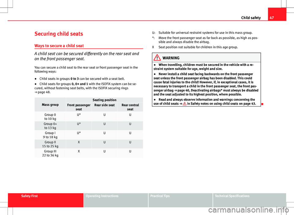 Seat Ibiza 5D 2012 Service Manual 47
Child safety
Securing child seats
Ways to secure a child seat
A child seat can be secured differently on the rear seat and
on the front passenger seat. You can secure a child seat to the rear seat Seat Ibiza 5D 2012 Service Manual 47
Child safety
Securing child seats
Ways to secure a child seat
A child seat can be secured differently on the rear seat and
on the front passenger seat. You can secure a child seat to the rear seat