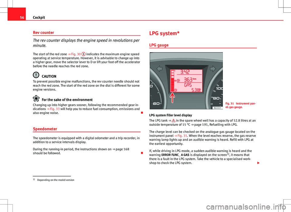 Seat Ibiza 5D 2012  Owners manual 56Cockpit
Rev counter
The rev counter displays the engine speed in revolutions per
minute.
The start of the red zone  ⇒ Fig. 30 1
 indicates the maximum engine speed
operating at service temperatu