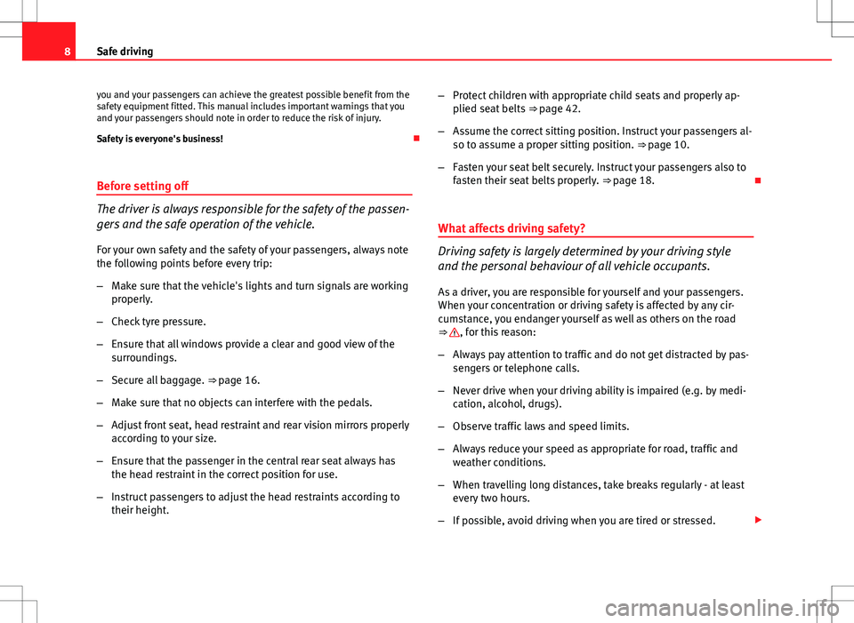 Seat Ibiza 5D 2012  Owners manual 8Safe driving
you and your passengers can achieve the greatest possible benefit from the
safety equipment fitted. This manual includes important warnings that you
and your passengers should note in or