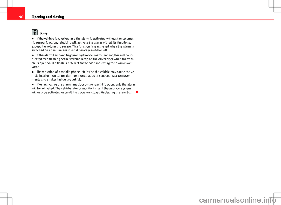 Seat Ibiza 5D 2012 Owners Manual 90Opening and closing
Note
● If the vehicle is relocked and the alarm is activated without the volumet-
ric sensor function, relocking will activate the alarm with all its functions,
except the volu