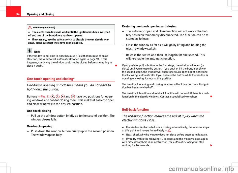 Seat Ibiza 5D 2012 Owners Manual 94Opening and closing
WARNING (Continued)
● The electric windows will work until the ignition has been switched
off and one of the front doors has been opened.
● If necessary, use the safety switc