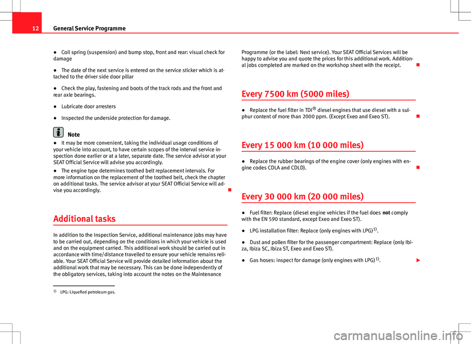 Seat Ibiza 5D 2012  Maintenance programme 12General Service Programme
● Coil spring (suspension) and bump stop, front and rear: visual check for
damage
● The date of the next service is entered on the service sticker which is at-
tached t