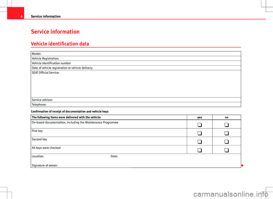 Seat Ibiza 5D 2012  Maintenance programme 4Service information
Service information
Vehicle identification data
Model:  
Vehicle Registration:  
Vehicle identification number  
Date of vehicle registration or vehicle delivery:  
SEAT Official 