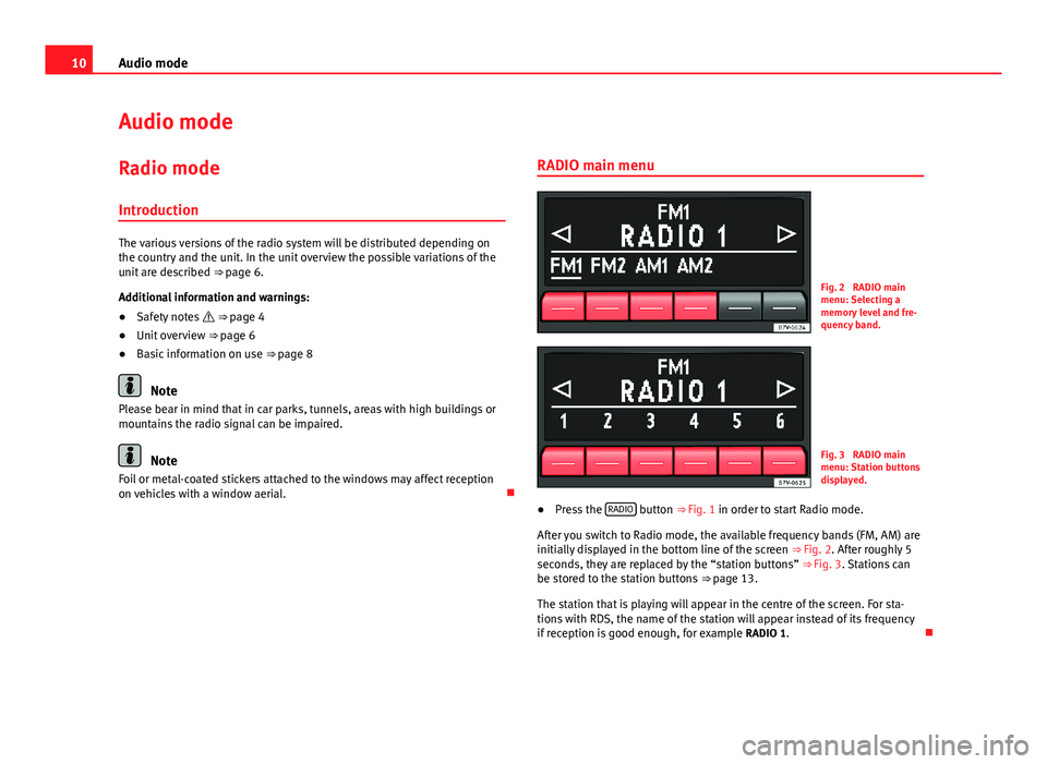 Seat Ibiza 5D 2012 SOUND SYSTEM 1.X 10Audio modeAudio modeRadio mode
Introduction
The various versions of the radio system will be distributed depending onthe country and the unit. In the unit overview the possible variations of theunit Seat Ibiza 5D 2012 SOUND SYSTEM 1.X 10Audio modeAudio modeRadio mode
Introduction
The various versions of the radio system will be distributed depending onthe country and the unit. In the unit overview the possible variations of theunit