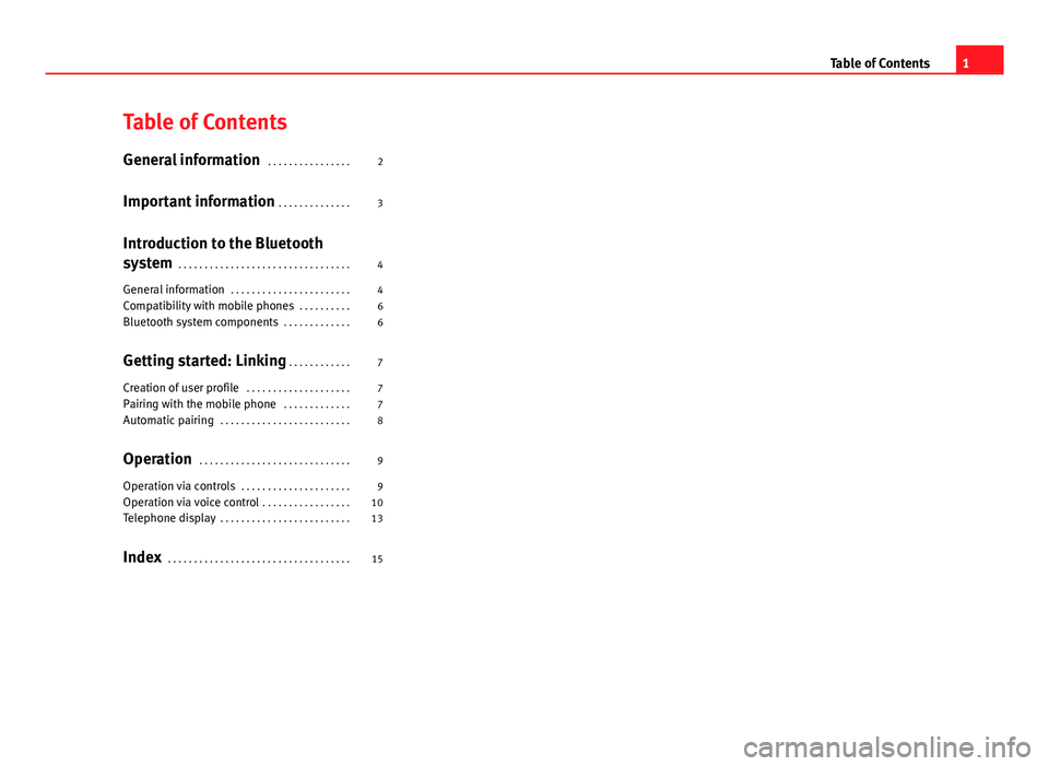 Seat Ibiza 5D 2012  BLUETOOTH SYSTEM Table of Contents
General information . . . . . . . . . . . . . . . . 2
Important information  . . . . . . . . . . . . . . 3
Introduction to the Bluetooth
system  . . . . . . . . . . . . . . . . . . .