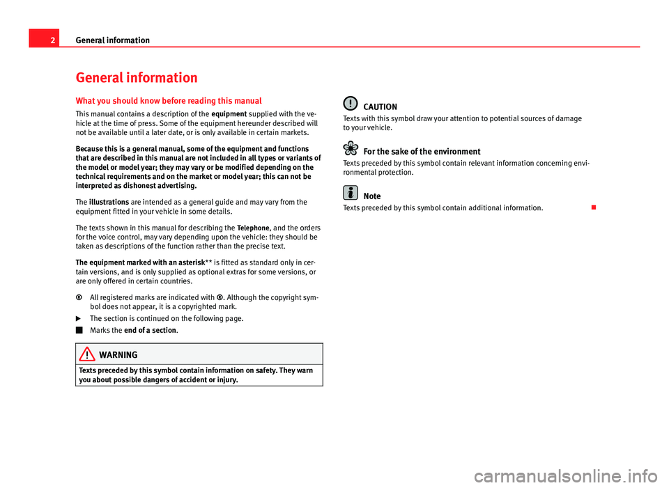 Seat Ibiza 5D 2012  BLUETOOTH SYSTEM 2General information
General information
What you should know before reading this manual This manual contains a description of the  equipment supplied with the ve-
hicle at the time of press. Some of 