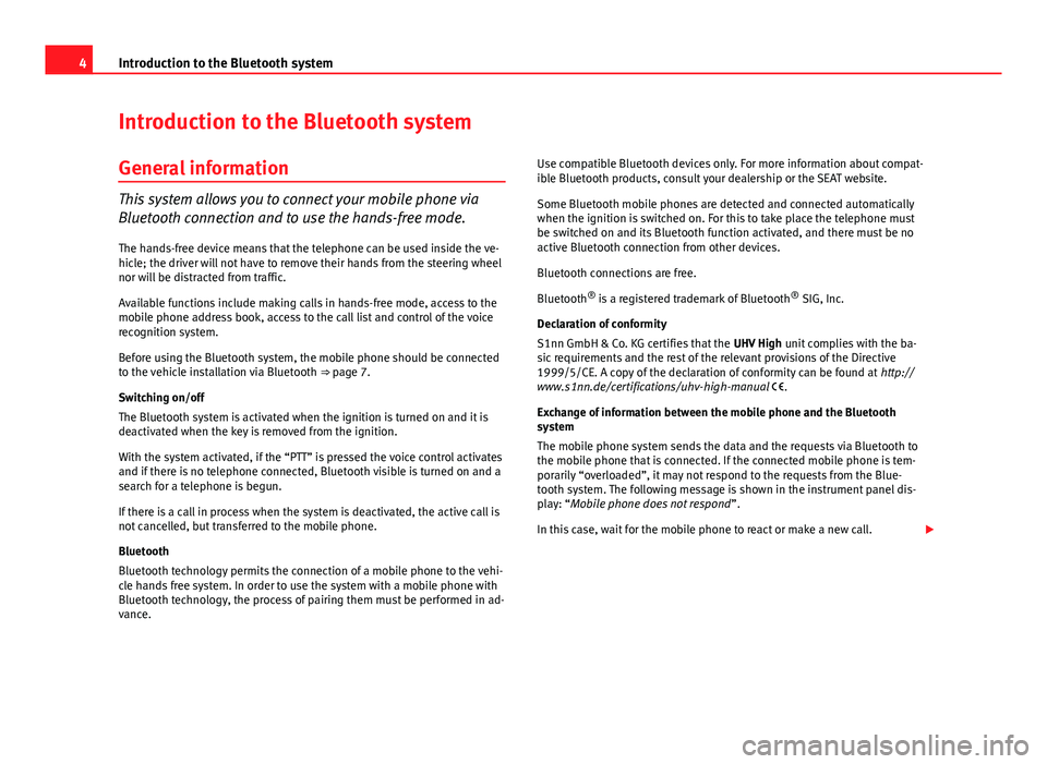 Seat Ibiza 5D 2012  BLUETOOTH SYSTEM 4Introduction to the Bluetooth system
Introduction to the Bluetooth system
General information
This system allows you to connect your mobile phone via
Bluetooth connection and to use the hands-free mo