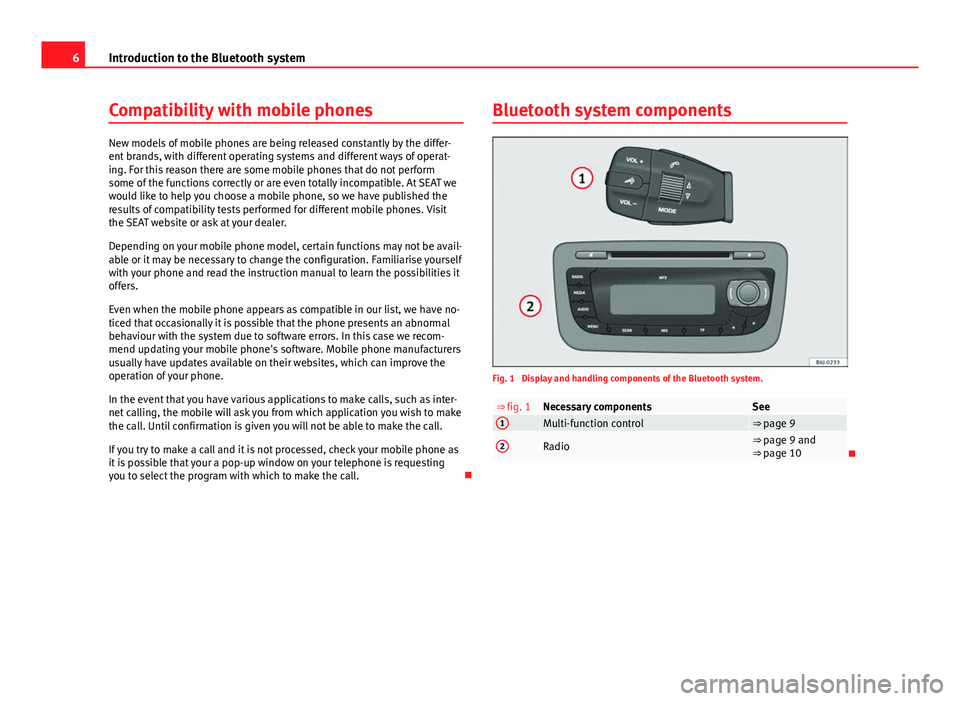 Seat Ibiza 5D 2012  BLUETOOTH SYSTEM 6Introduction to the Bluetooth system
Compatibility with mobile phones
New models of mobile phones are being released constantly by the differ-
ent brands, with different operating systems and differe