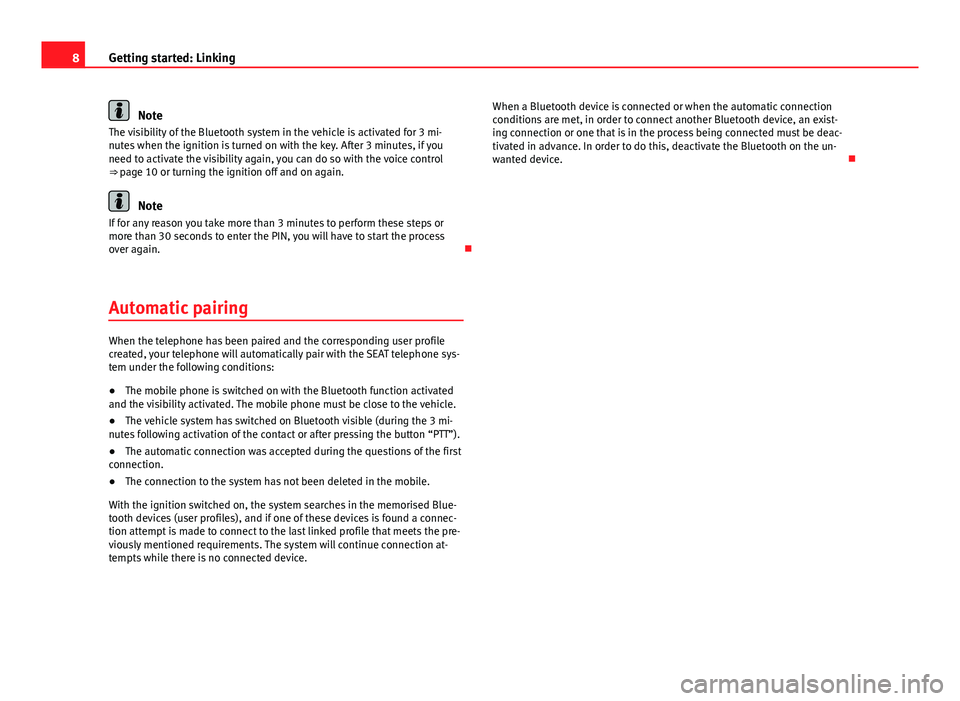 Seat Ibiza 5D 2012  BLUETOOTH SYSTEM 8Getting started: Linking
Note
The visibility of the Bluetooth system in the vehicle is activated for 3 mi-
nutes when the ignition is turned on with the key. After 3 minutes, if you
need to activate 