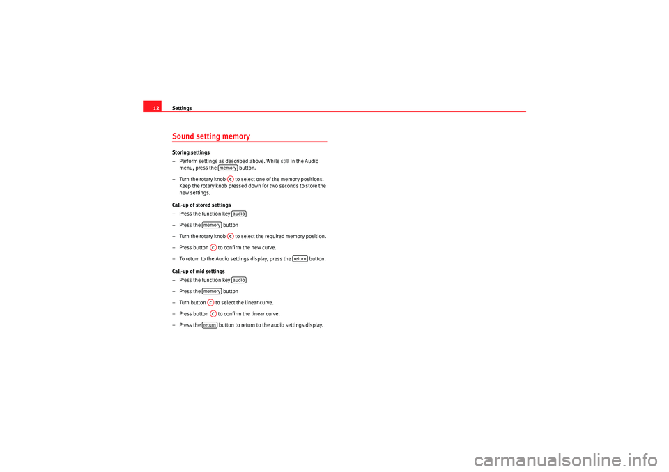 Seat Ibiza 5D 2012  CAR STEREO MP3 Settings
12Sound setting memory Storing settings
– Perform settings as described above. While still in the Audio 
menu, press the   button.
– Turn the rotary knob   to select one of the memory pos