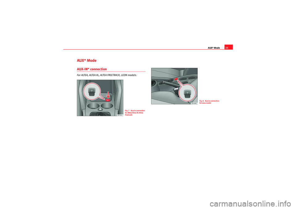 Seat Ibiza 5D 2012  CAR STEREO MP3 AUX* Mode25
AUX* ModeAUX-IN* connectionFor ALTEA, ALTEA XL, ALTEA FREETRACK, LEON models.
Fig. 7  Aux-in connection 
for Altea-Altea XL-Altea 
Freetrack
Fig. 8  Aux-in connection 
for Leon model
CarSt