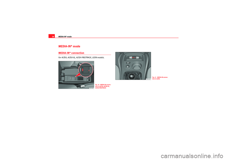 Seat Ibiza 5D 2012  CAR STEREO MP3 MEDIA-IN* mode
28MEDIA-IN* modeMEDIA-IN* connectionFor ALTEA, ALTEA XL, ALTEA FREETRACK, LEON models.
F ig.  10  ME DIA-IN connec-
tion in ALTEA, ALTEA XL, 
ALTEA FREETRACK
F ig.  11  ME DIA-IN connec