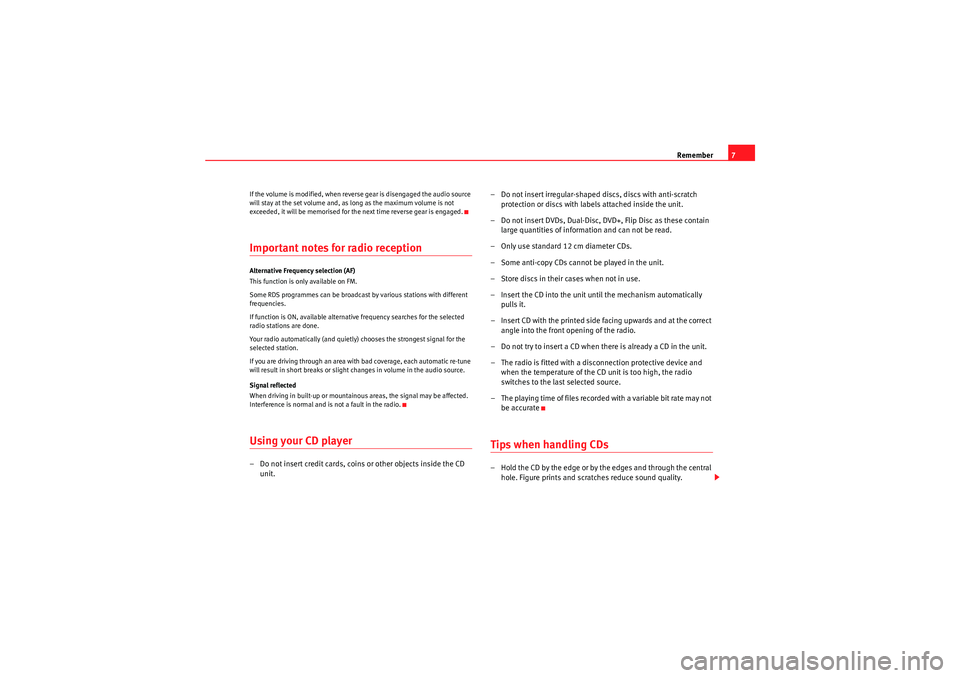 Seat Ibiza 5D 2012  CAR STEREO MP3 Remember7
If the volume is modified, when reverse gear is disengaged the audio source 
will stay at the set volume and, as long as the maximum volume is not 
exceeded, it will be memorised for the nex