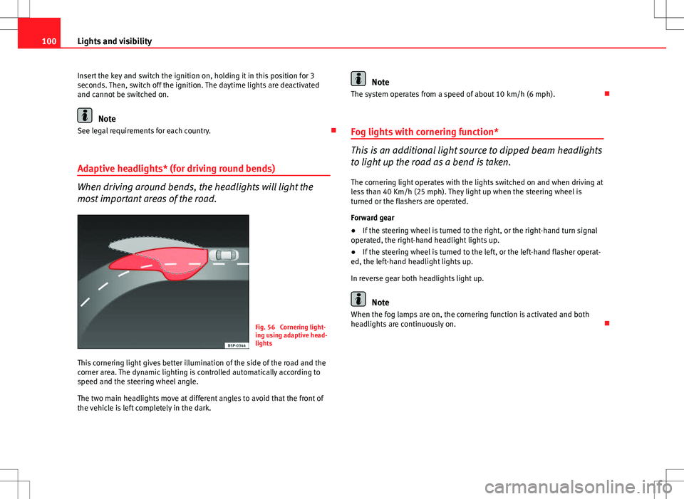Seat Ibiza SC 2012 Owners manual 100Lights and visibility
Insert the key and switch the ignition on, holding it in this position for 3
seconds. Then, switch off the ignition. The daytime lights are deactivated
and cannot be switched Seat Ibiza SC 2012 Owners manual 100Lights and visibility
Insert the key and switch the ignition on, holding it in this position for 3
seconds. Then, switch off the ignition. The daytime lights are deactivated
and cannot be switched