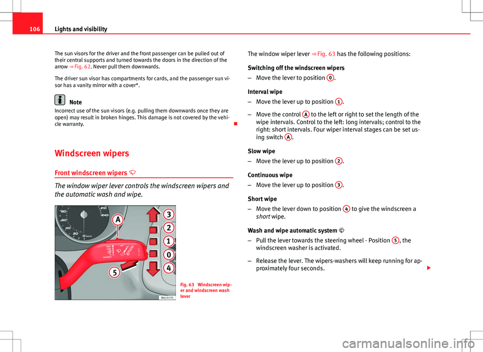 Seat Ibiza SC 2012 Owners manual 106Lights and visibility
The sun visors for the driver and the front passenger can be pulled out of
their central supports and turned towards the doors in the direction of the
arrow ⇒ Fig. 62. Nev Seat Ibiza SC 2012 Owners manual 106Lights and visibility
The sun visors for the driver and the front passenger can be pulled out of
their central supports and turned towards the doors in the direction of the
arrow ⇒ Fig. 62. Nev