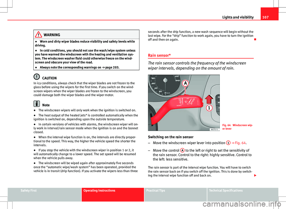 Seat Ibiza SC 2012 Owners manual 107
Lights and visibility
WARNING
● Worn and dirty wiper blades reduce visibility and safety levels while
driving.
● In cold conditions, you should not use the wash/wipe system unless
you have war Seat Ibiza SC 2012 Owners manual 107
Lights and visibility
WARNING
● Worn and dirty wiper blades reduce visibility and safety levels while
driving.
● In cold conditions, you should not use the wash/wipe system unless
you have war