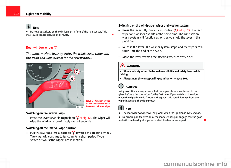 Seat Ibiza SC 2012 Owners manual 108Lights and visibility
Note
● Do not put stickers on the windscreen in front of the rain sensor. This
may cause sensor disruption or faults.
Rear window wiper
The window wiper lever operat Seat Ibiza SC 2012 Owners manual 108Lights and visibility
Note
● Do not put stickers on the windscreen in front of the rain sensor. This
may cause sensor disruption or faults.
Rear window wiper
The window wiper lever operat