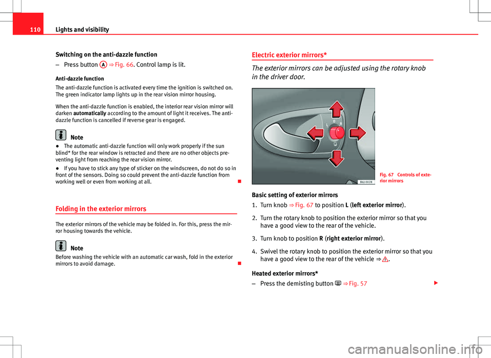 Seat Ibiza SC 2012 Owners manual 110Lights and visibility
Switching on the anti-dazzle function
–Press button A
⇒ Fig. 66. Control lamp is lit.
Anti-dazzle function
The anti-dazzle function is activated every time the ignitio Seat Ibiza SC 2012 Owners manual 110Lights and visibility
Switching on the anti-dazzle function
–Press button A
⇒ Fig. 66. Control lamp is lit.
Anti-dazzle function
The anti-dazzle function is activated every time the ignitio
