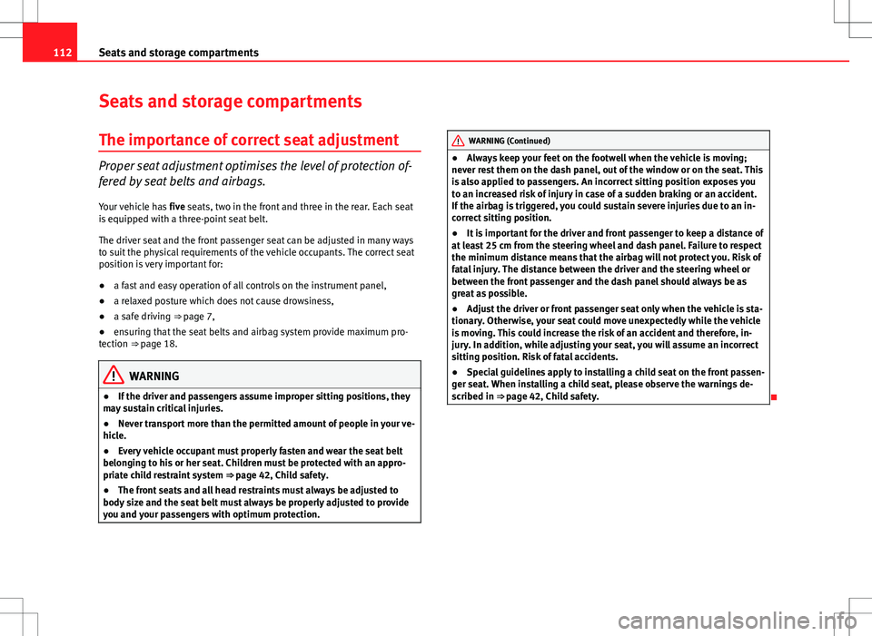 Seat Ibiza SC 2012  Owners manual 112Seats and storage compartments
Seats and storage compartments
The importance of correct seat adjustment
Proper seat adjustment optimises the level of protection of-
fered by seat belts and airbags.