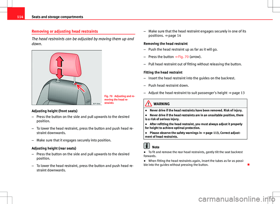 Seat Ibiza SC 2012 Owners manual 114Seats and storage compartments
Removing or adjusting head restraints
The head restraints can be adjusted by moving them up and
down.
Fig. 70 Adjusting and re-
moving the head re-
straints
Adjustin Seat Ibiza SC 2012 Owners manual 114Seats and storage compartments
Removing or adjusting head restraints
The head restraints can be adjusted by moving them up and
down.
Fig. 70 Adjusting and re-
moving the head re-
straints
Adjustin