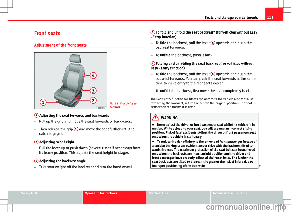 Seat Ibiza SC 2012  Owners manual 115
Seats and storage compartments
Front seats
Adjustment of the front seats
Fig. 71  Front left seat
controls
1
 Adjusting the seat forwards and backwards
– Pull up the grip and move the seat forwa