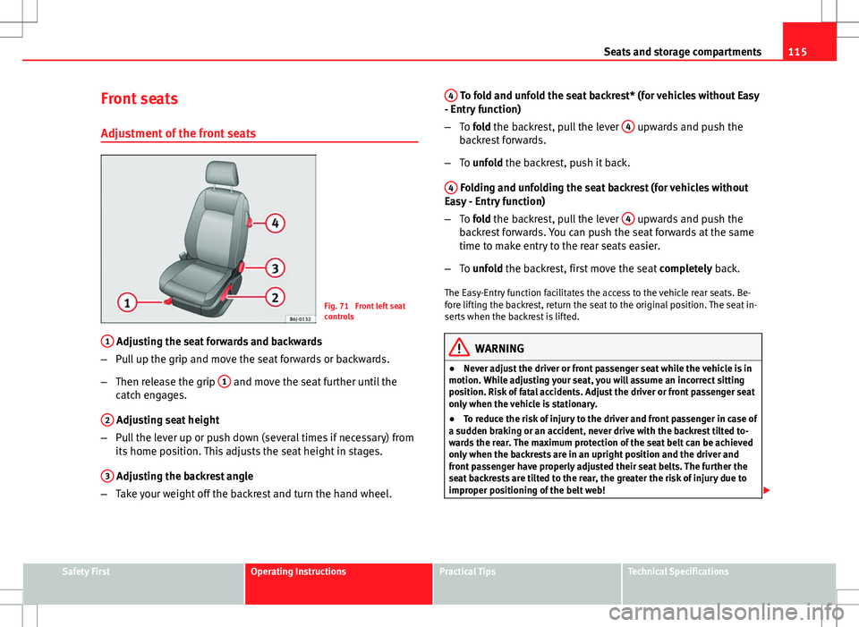Seat Ibiza SC 2012 Owners manual 115
Seats and storage compartments
Front seats
Adjustment of the front seats
Fig. 71 Front left seat
controls
1
Adjusting the seat forwards and backwards
– Pull up the grip and move the seat forwa Seat Ibiza SC 2012 Owners manual 115
Seats and storage compartments
Front seats
Adjustment of the front seats
Fig. 71 Front left seat
controls
1
Adjusting the seat forwards and backwards
– Pull up the grip and move the seat forwa