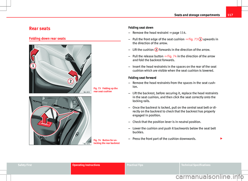 Seat Ibiza SC 2012 Owners manual 117
Seats and storage compartments
Rear seats
Folding down rear seats
Fig. 73 Folding up the
rear seat cushion
Fig. 74 Button for un-
locking the rear backrest Folding seat down
–
Remove the head Seat Ibiza SC 2012 Owners manual 117
Seats and storage compartments
Rear seats
Folding down rear seats
Fig. 73 Folding up the
rear seat cushion
Fig. 74 Button for un-
locking the rear backrest Folding seat down
–
Remove the head